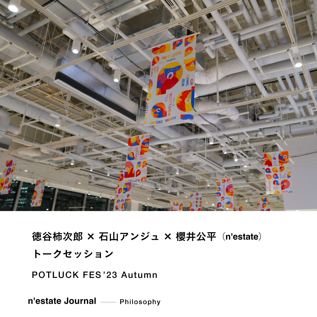 Event Report｜徳谷柿次郎×石山アンジュ×櫻井公平（n'estate）トークセッション in POTLUCK FES’23 Autumn｜n'estate Philosophy
