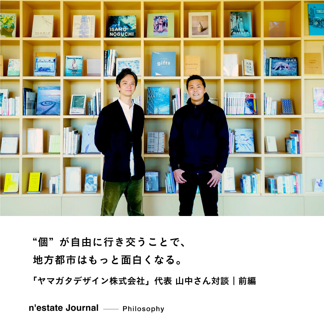 n'estate Philosophy｜「ヤマガタデザイン株式会社」代表 山中さん対談｜前編